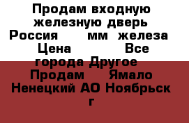 Продам входную железную дверь Россия (1,5 мм) железа › Цена ­ 3 000 - Все города Другое » Продам   . Ямало-Ненецкий АО,Ноябрьск г.